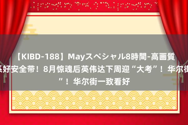 【KIBD-188】Mayスペシャル8時間-高画質-特別編 系好安全带！8月惊魂后英伟达下周迎“大考”！华尔街一致看好