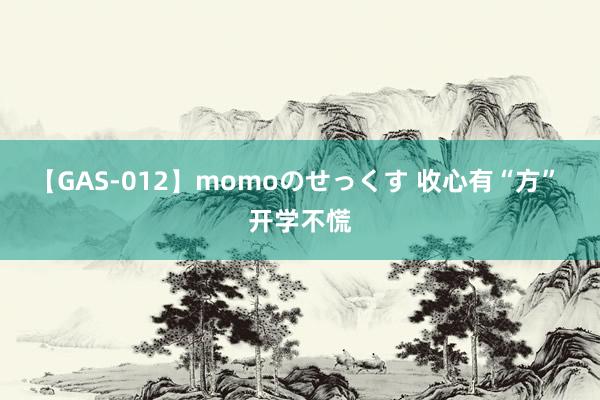 【GAS-012】momoのせっくす 收心有“方” 开学不慌